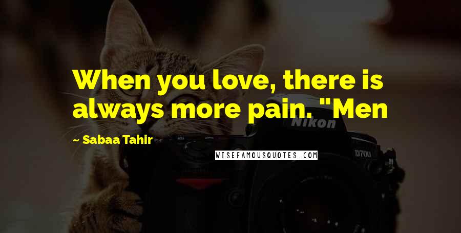 Sabaa Tahir Quotes: When you love, there is always more pain. "Men