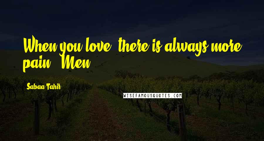 Sabaa Tahir Quotes: When you love, there is always more pain. "Men