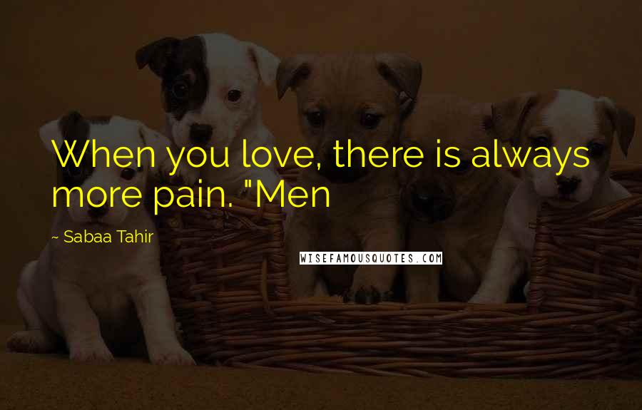 Sabaa Tahir Quotes: When you love, there is always more pain. "Men