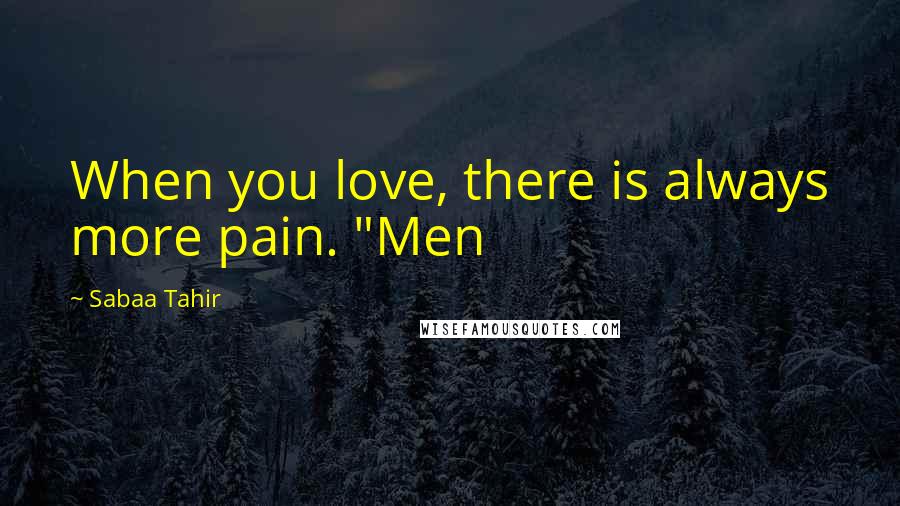 Sabaa Tahir Quotes: When you love, there is always more pain. "Men