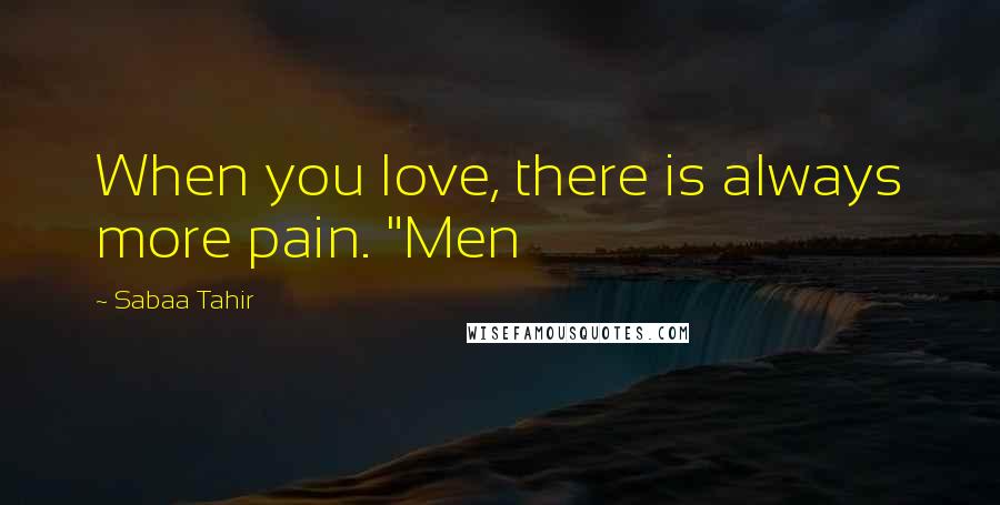 Sabaa Tahir Quotes: When you love, there is always more pain. "Men