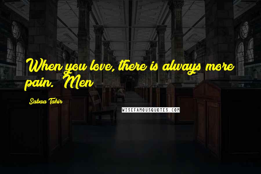 Sabaa Tahir Quotes: When you love, there is always more pain. "Men