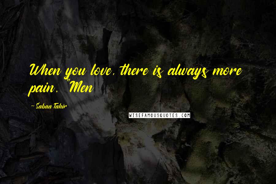 Sabaa Tahir Quotes: When you love, there is always more pain. "Men