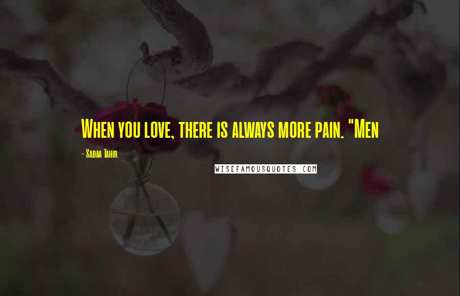 Sabaa Tahir Quotes: When you love, there is always more pain. "Men