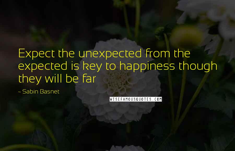 Sabin Basnet Quotes: Expect the unexpected from the expected is key to happiness though they will be far