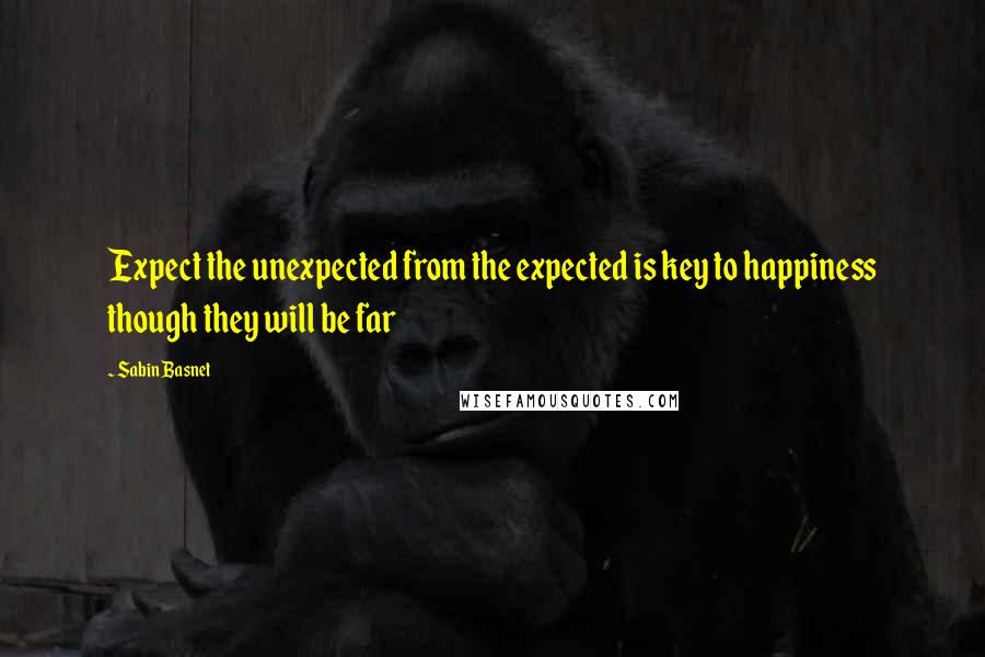 Sabin Basnet Quotes: Expect the unexpected from the expected is key to happiness though they will be far