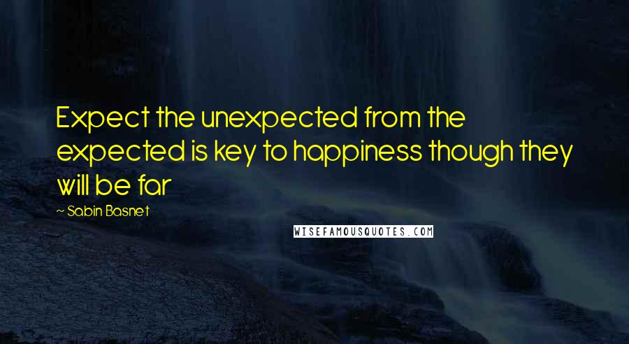 Sabin Basnet Quotes: Expect the unexpected from the expected is key to happiness though they will be far