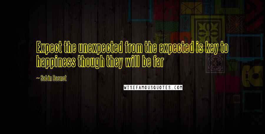 Sabin Basnet Quotes: Expect the unexpected from the expected is key to happiness though they will be far