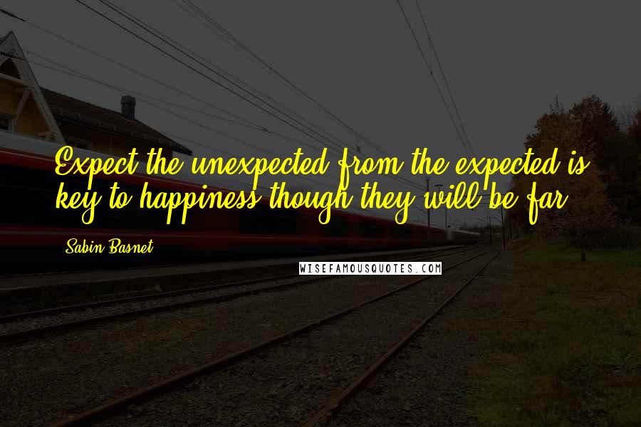 Sabin Basnet Quotes: Expect the unexpected from the expected is key to happiness though they will be far