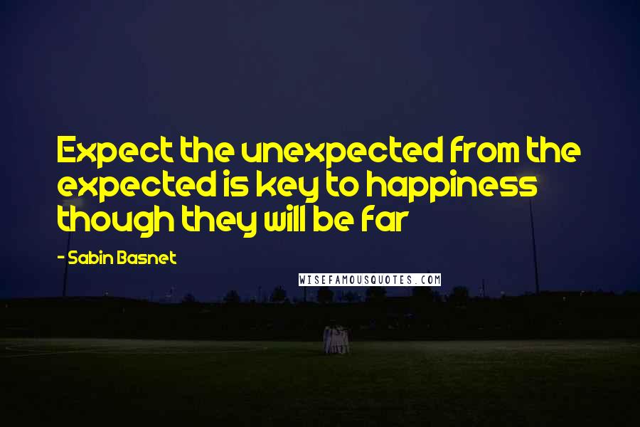 Sabin Basnet Quotes: Expect the unexpected from the expected is key to happiness though they will be far