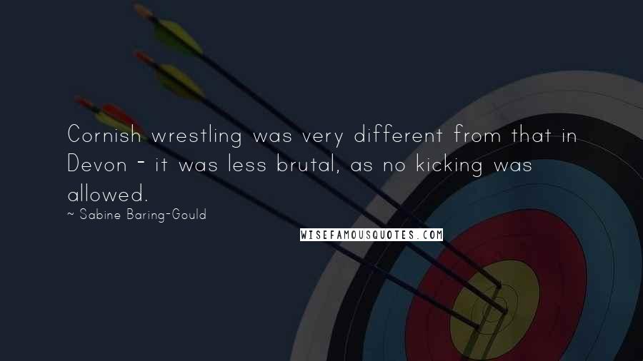 Sabine Baring-Gould Quotes: Cornish wrestling was very different from that in Devon - it was less brutal, as no kicking was allowed.