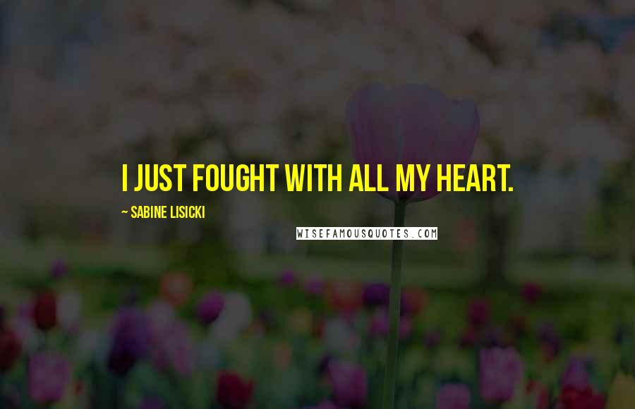 Sabine Lisicki Quotes: I just fought with all my heart.