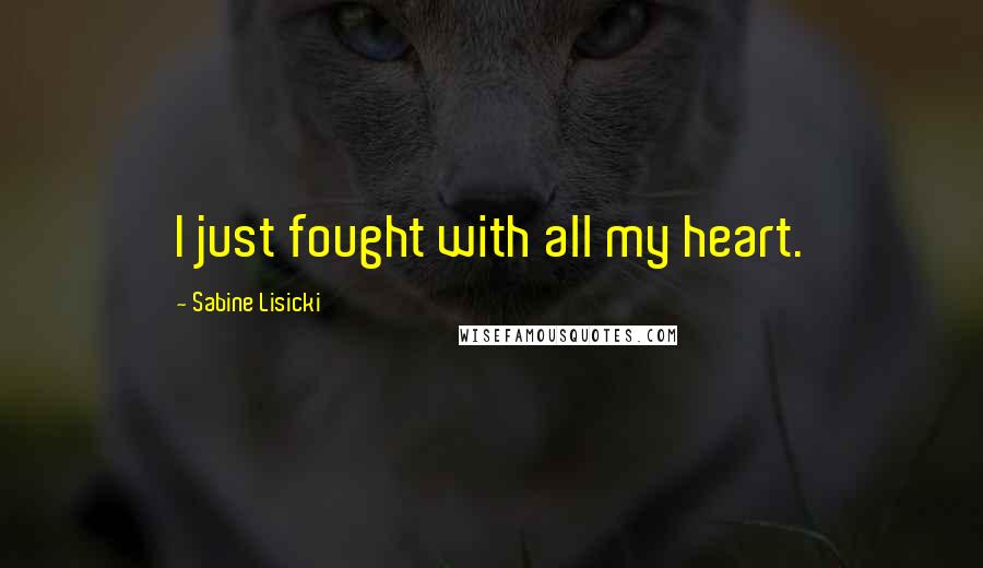 Sabine Lisicki Quotes: I just fought with all my heart.