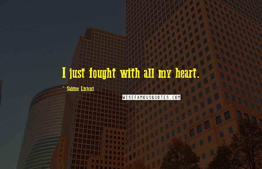 Sabine Lisicki Quotes: I just fought with all my heart.