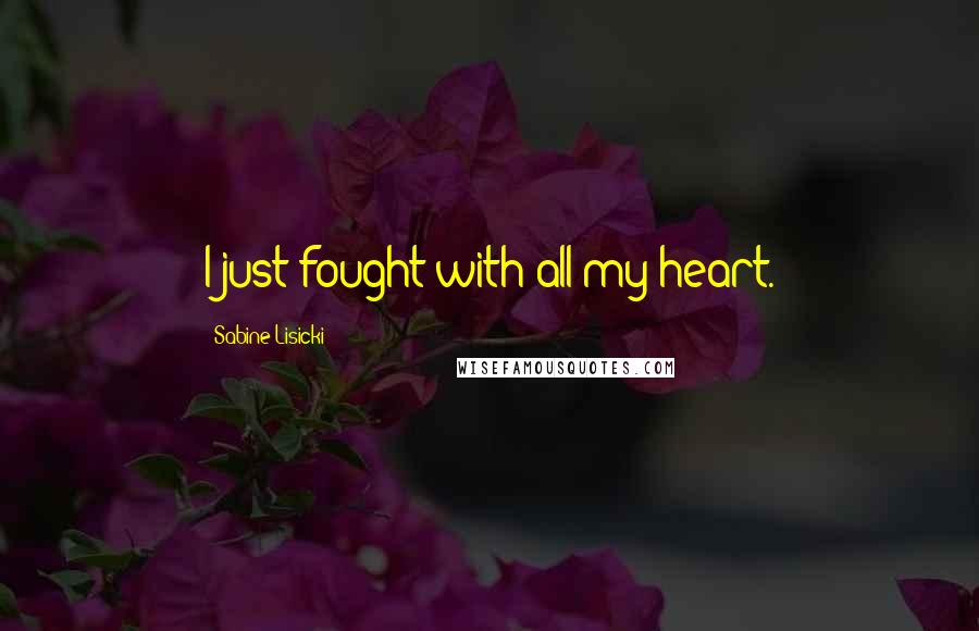 Sabine Lisicki Quotes: I just fought with all my heart.