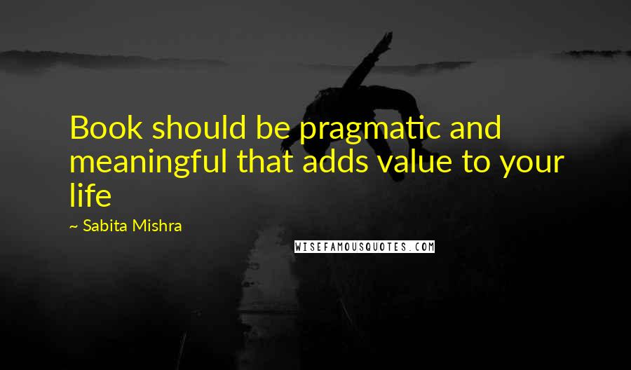 Sabita Mishra Quotes: Book should be pragmatic and meaningful that adds value to your life