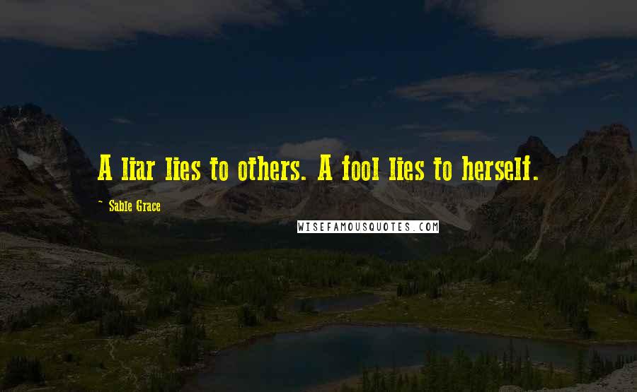 Sable Grace Quotes: A liar lies to others. A fool lies to herself.