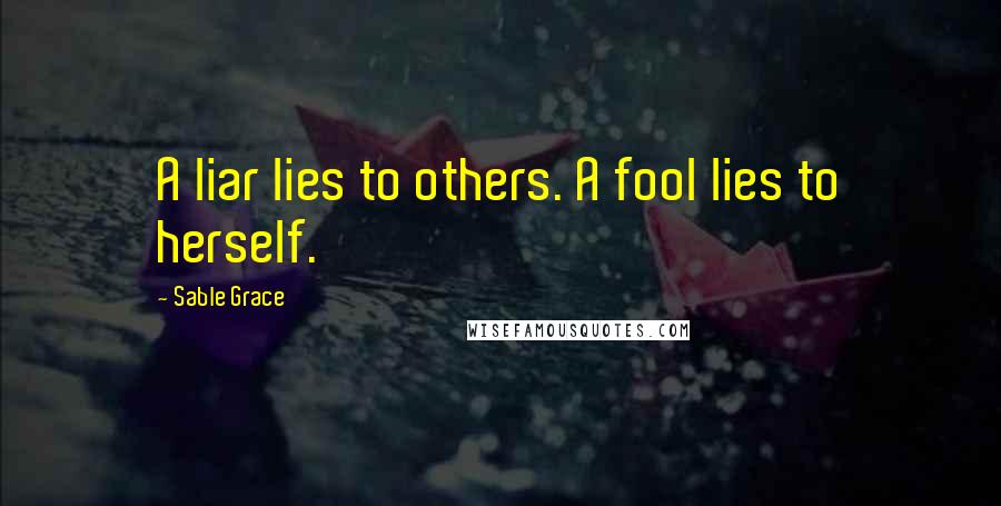 Sable Grace Quotes: A liar lies to others. A fool lies to herself.