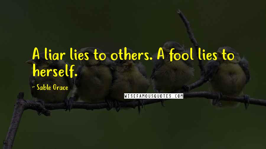 Sable Grace Quotes: A liar lies to others. A fool lies to herself.