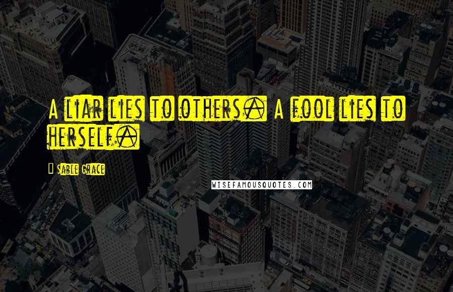 Sable Grace Quotes: A liar lies to others. A fool lies to herself.