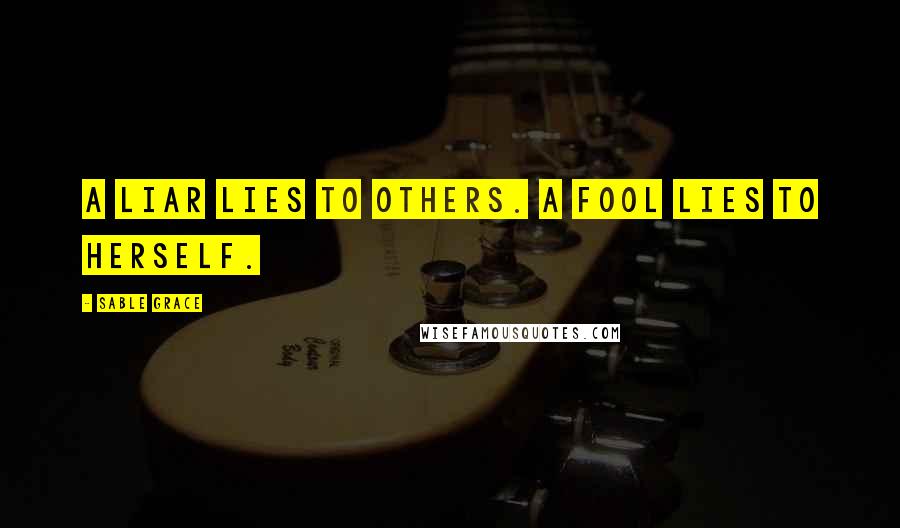 Sable Grace Quotes: A liar lies to others. A fool lies to herself.