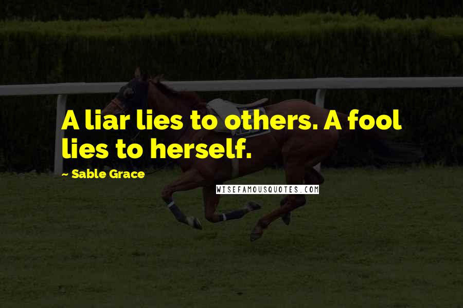 Sable Grace Quotes: A liar lies to others. A fool lies to herself.