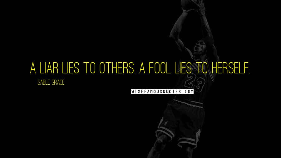 Sable Grace Quotes: A liar lies to others. A fool lies to herself.