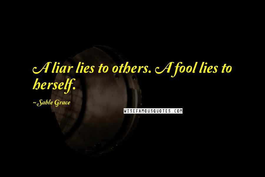 Sable Grace Quotes: A liar lies to others. A fool lies to herself.