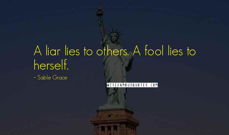 Sable Grace Quotes: A liar lies to others. A fool lies to herself.