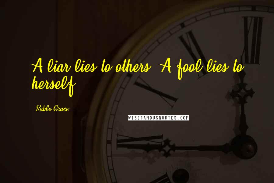 Sable Grace Quotes: A liar lies to others. A fool lies to herself.