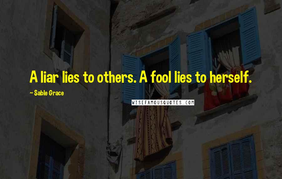 Sable Grace Quotes: A liar lies to others. A fool lies to herself.