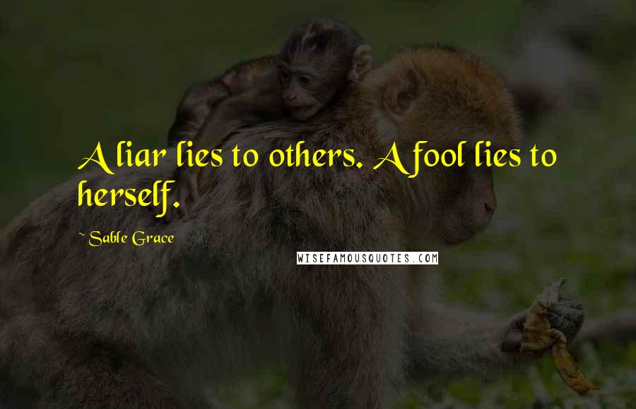 Sable Grace Quotes: A liar lies to others. A fool lies to herself.