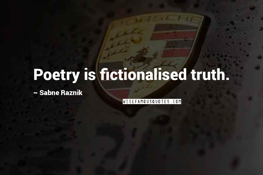 Sabne Raznik Quotes: Poetry is fictionalised truth.