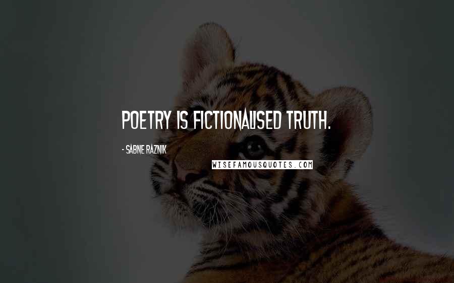 Sabne Raznik Quotes: Poetry is fictionalised truth.