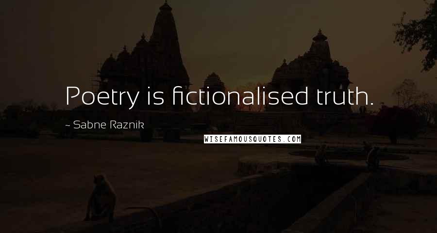 Sabne Raznik Quotes: Poetry is fictionalised truth.