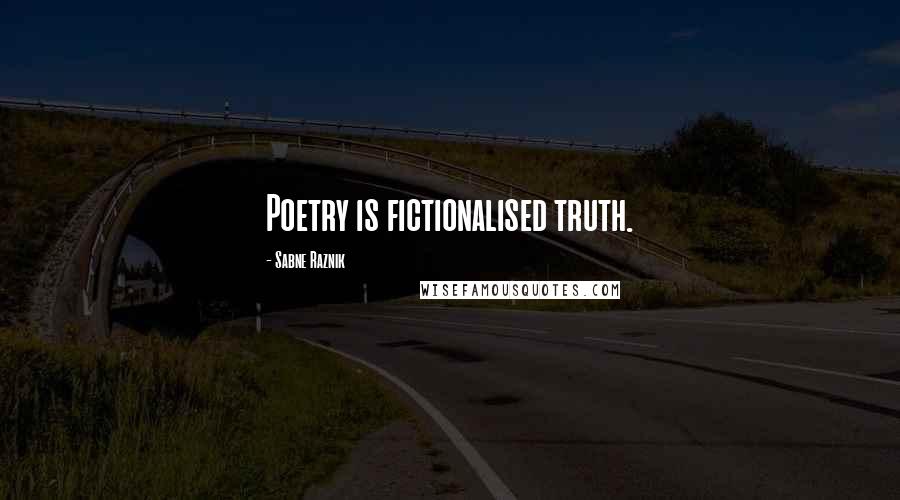 Sabne Raznik Quotes: Poetry is fictionalised truth.