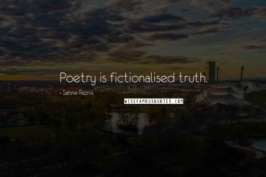 Sabne Raznik Quotes: Poetry is fictionalised truth.