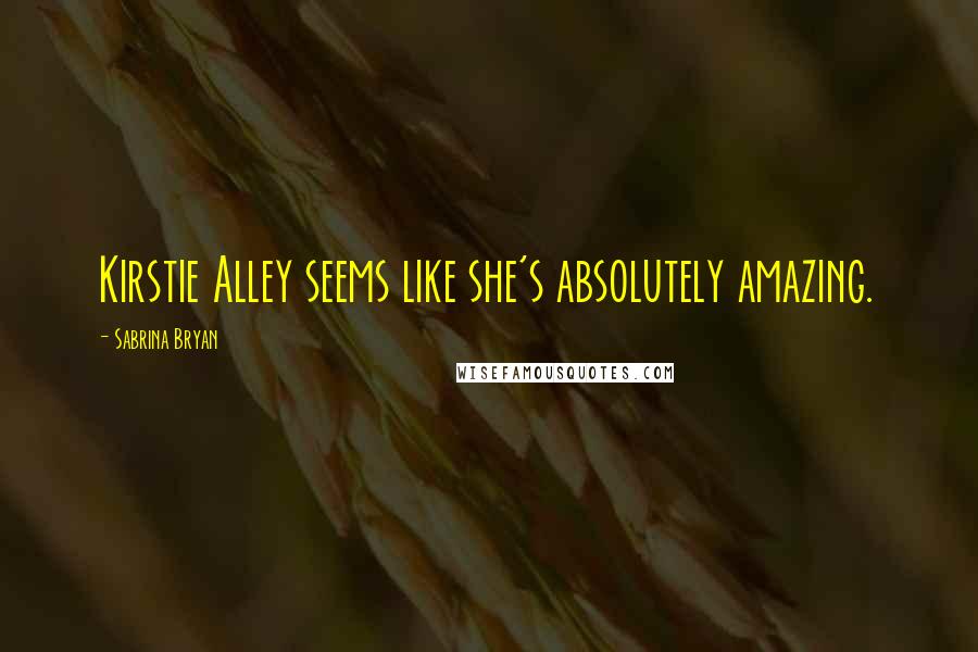 Sabrina Bryan Quotes: Kirstie Alley seems like she's absolutely amazing.