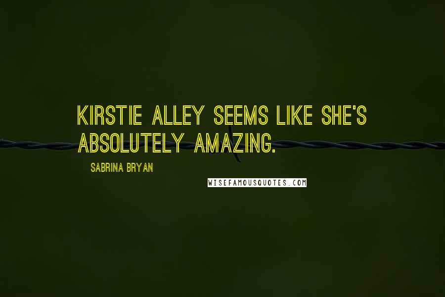 Sabrina Bryan Quotes: Kirstie Alley seems like she's absolutely amazing.