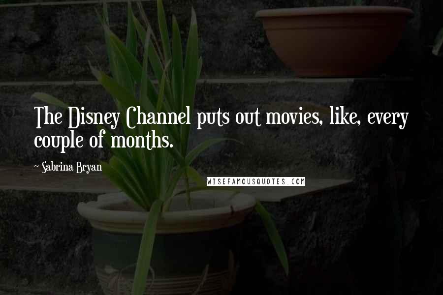 Sabrina Bryan Quotes: The Disney Channel puts out movies, like, every couple of months.