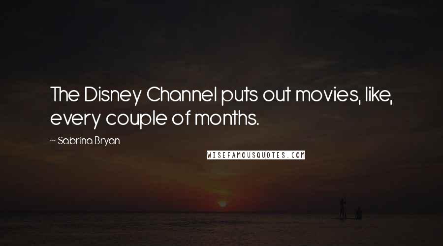 Sabrina Bryan Quotes: The Disney Channel puts out movies, like, every couple of months.