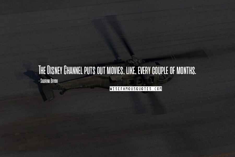 Sabrina Bryan Quotes: The Disney Channel puts out movies, like, every couple of months.