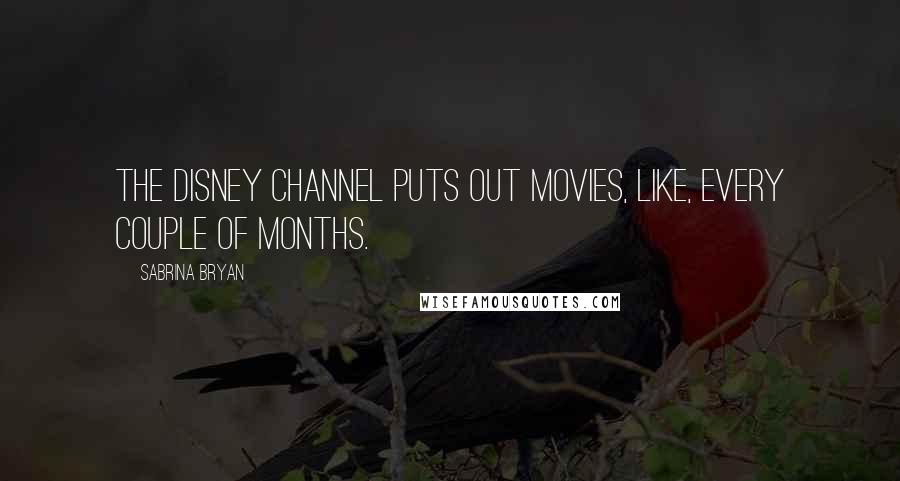 Sabrina Bryan Quotes: The Disney Channel puts out movies, like, every couple of months.