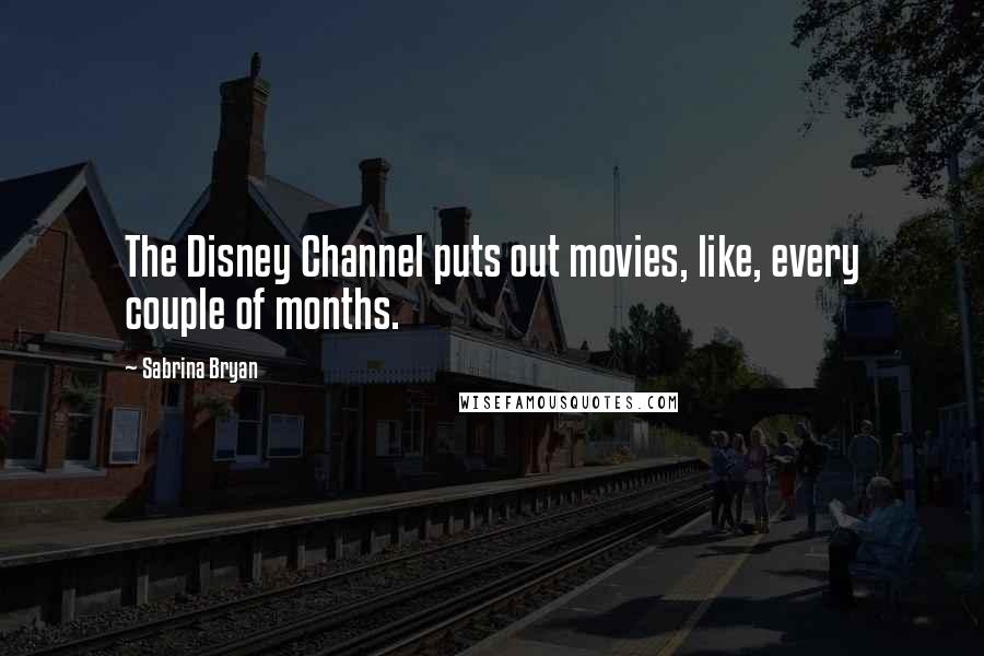 Sabrina Bryan Quotes: The Disney Channel puts out movies, like, every couple of months.