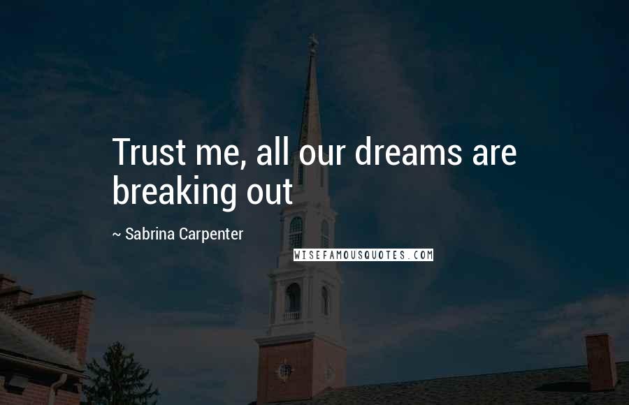 Sabrina Carpenter Quotes: Trust me, all our dreams are breaking out