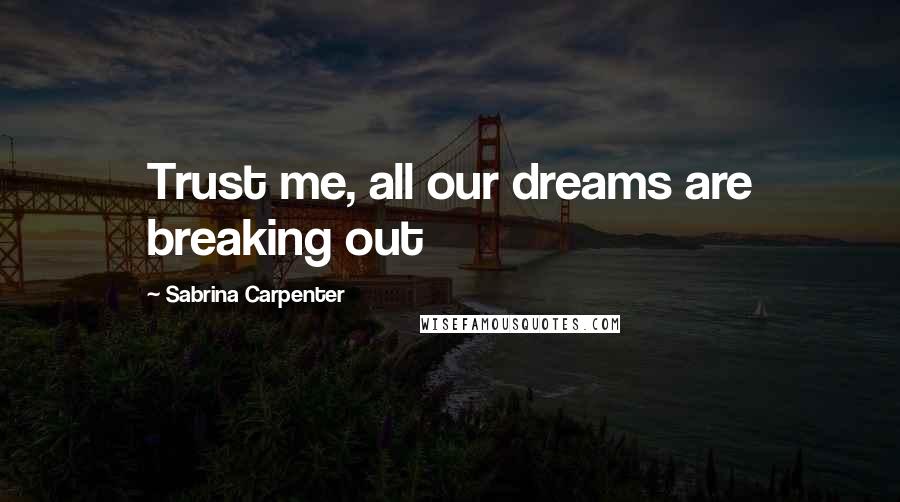 Sabrina Carpenter Quotes: Trust me, all our dreams are breaking out