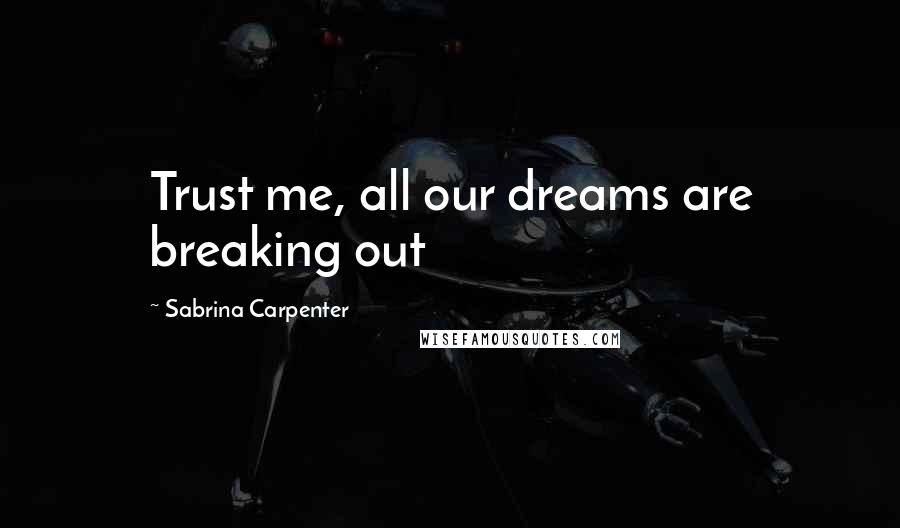 Sabrina Carpenter Quotes: Trust me, all our dreams are breaking out