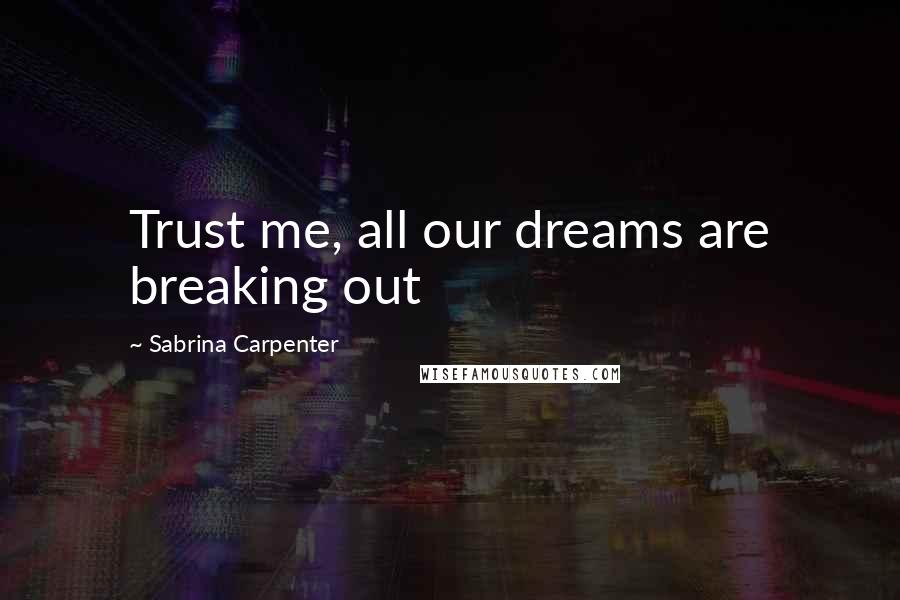 Sabrina Carpenter Quotes: Trust me, all our dreams are breaking out