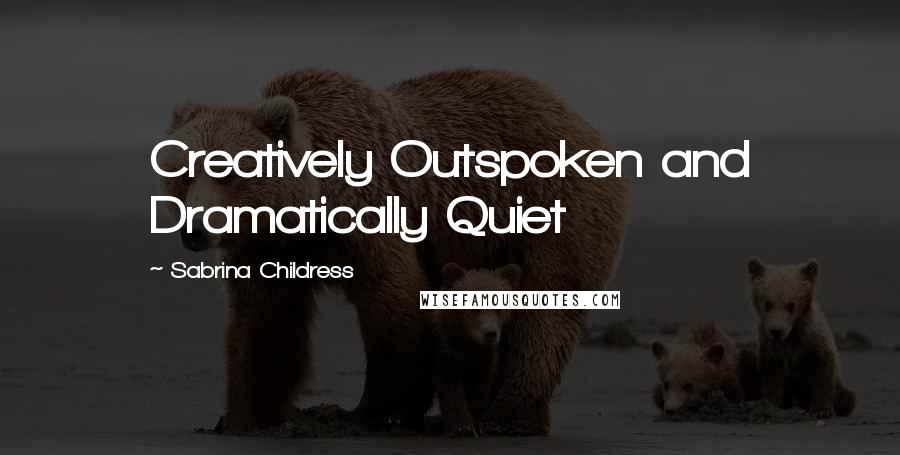 Sabrina Childress Quotes: Creatively Outspoken and Dramatically Quiet