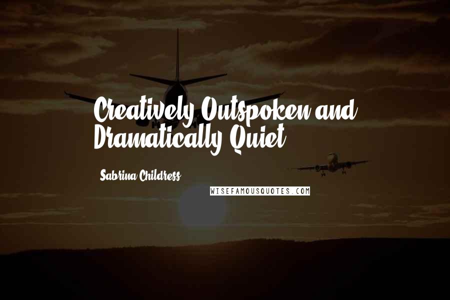 Sabrina Childress Quotes: Creatively Outspoken and Dramatically Quiet